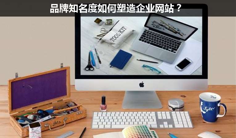 品牌知名度如何塑造企业网站？